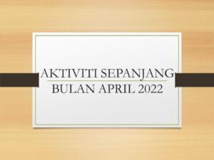 Aktiviti Sepanjang Bulan April 2022